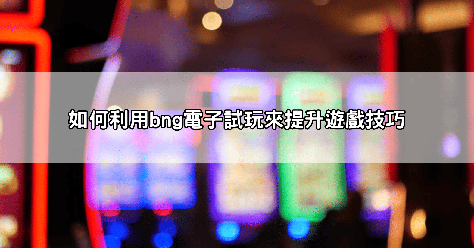 如何利用bng電子試玩來提升遊戲技巧